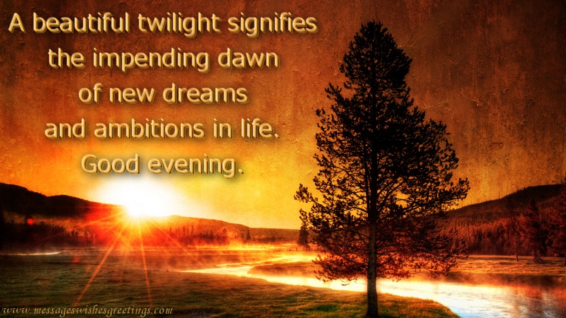 Greetings Cards for Good evening - A beautiful twilight signifies the impending dawn of new dreams and ambitions in life. Good evening. - messageswishesgreetings.com